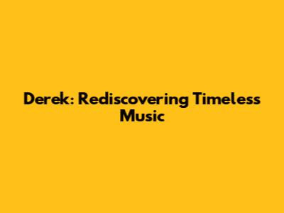 Derek: Rediscovering Timeless Music