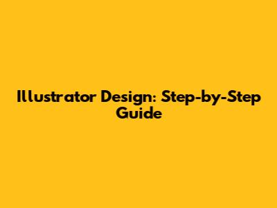 Illustrator Design: Step-by-Step Guide